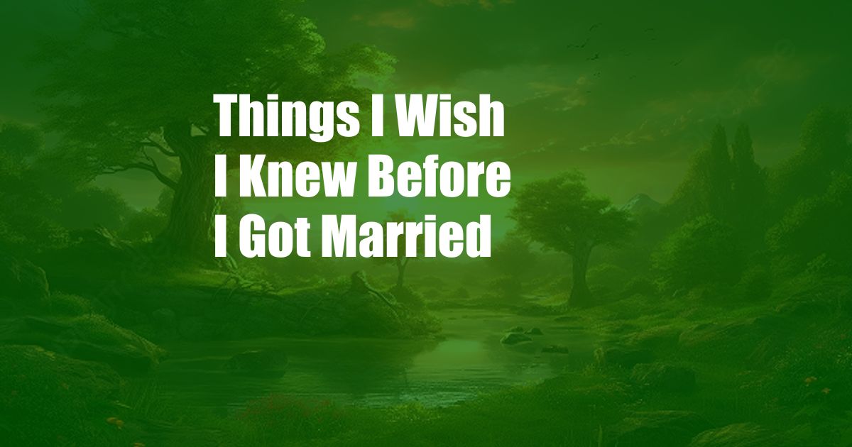 Things I Wish I Knew Before I Got Married