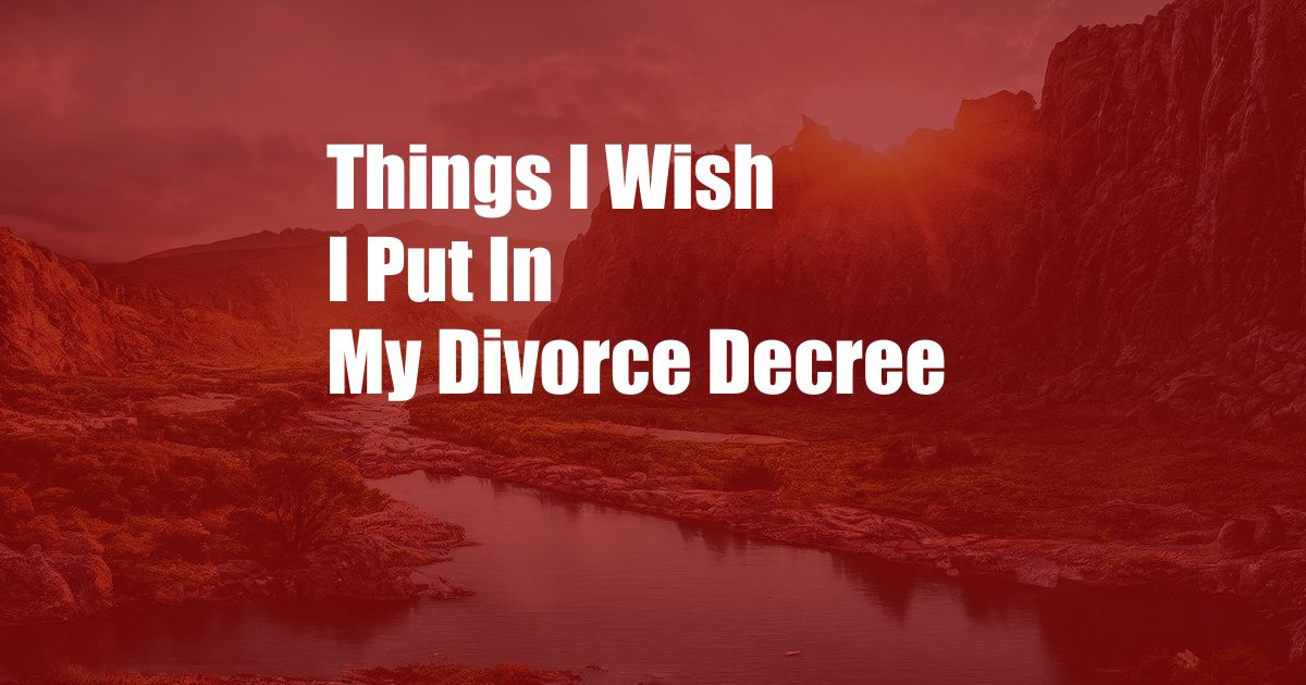 Things I Wish I Put In My Divorce Decree