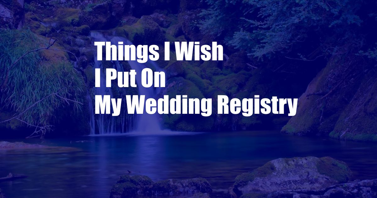 Things I Wish I Put On My Wedding Registry