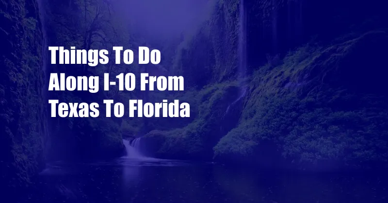 Things To Do Along I-10 From Texas To Florida