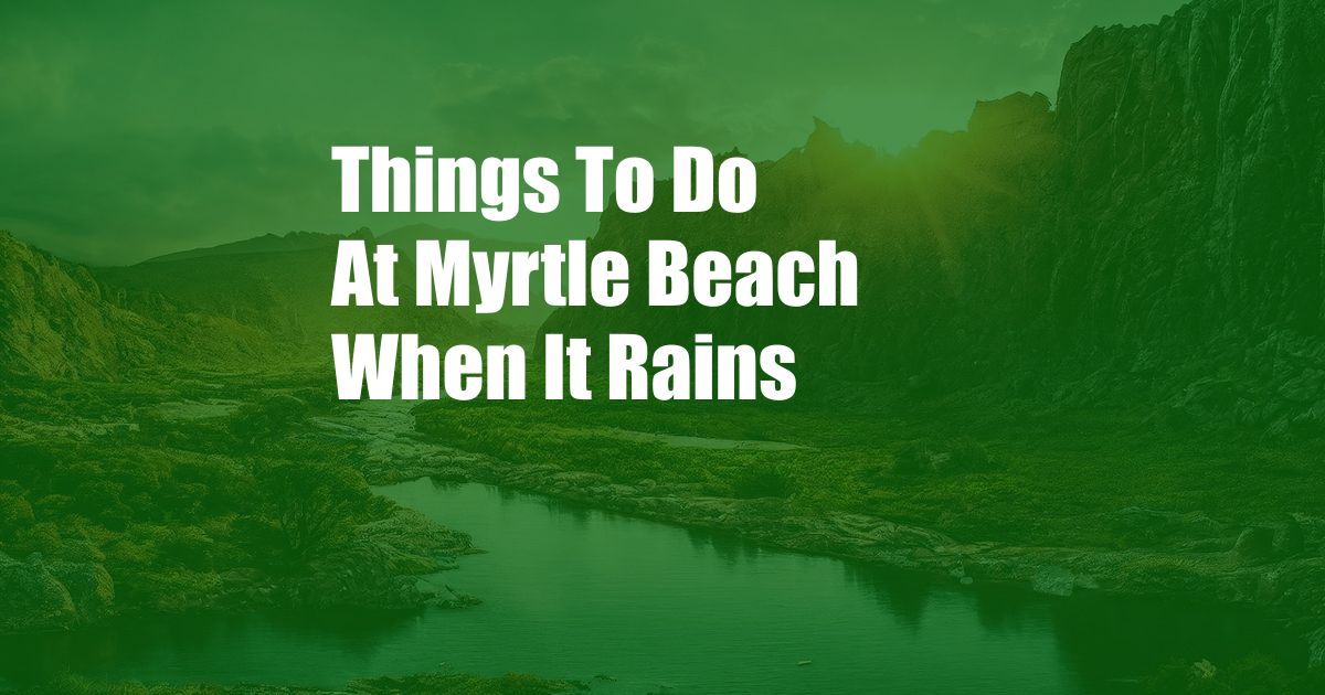 Things To Do At Myrtle Beach When It Rains