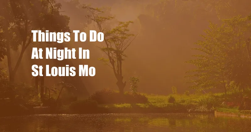 Things To Do At Night In St Louis Mo