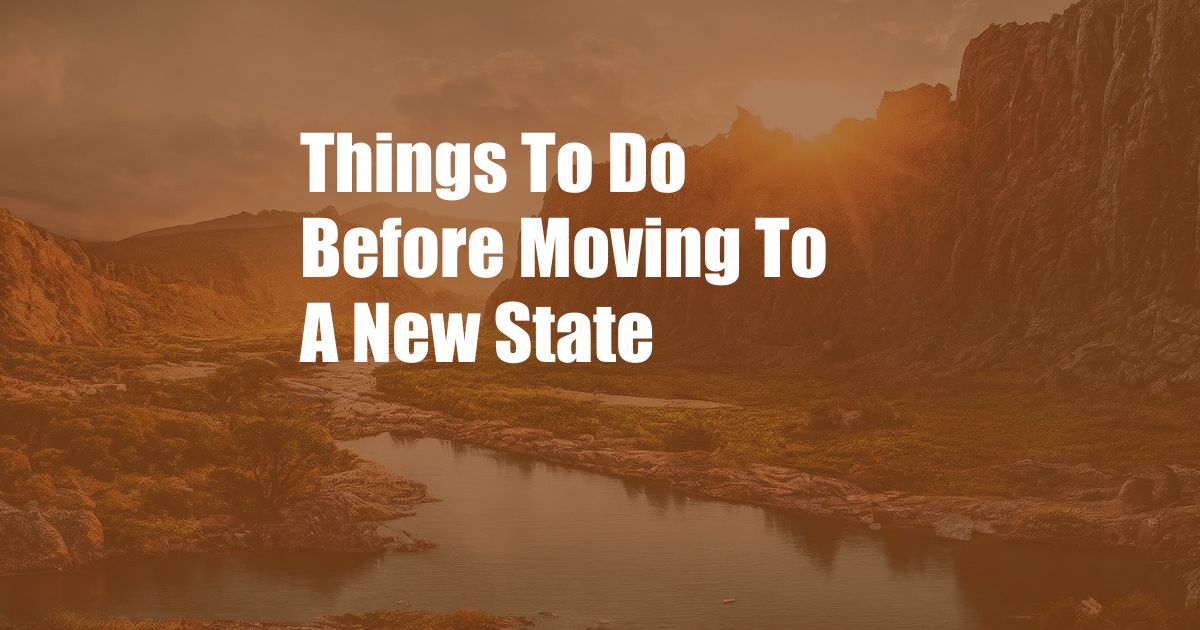 Things To Do Before Moving To A New State