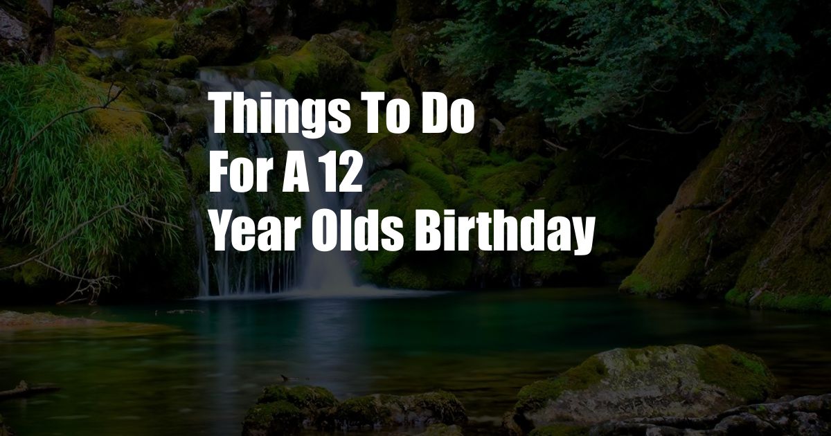 Things To Do For A 12 Year Olds Birthday