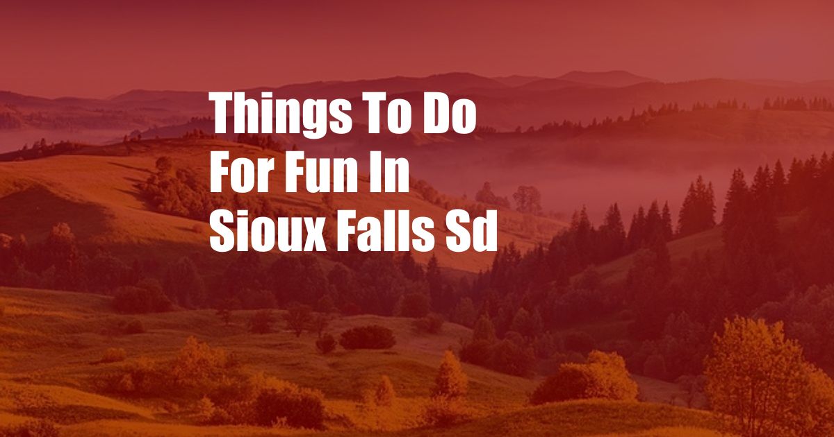 Things To Do For Fun In Sioux Falls Sd