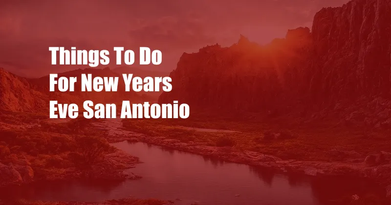 Things To Do For New Years Eve San Antonio