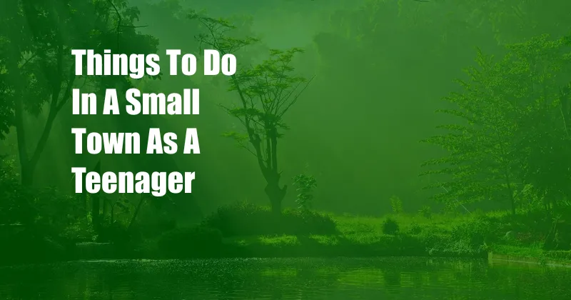 Things To Do In A Small Town As A Teenager