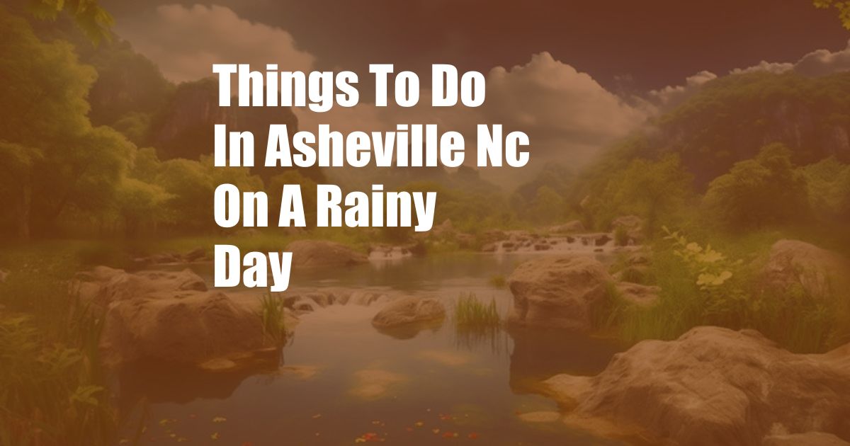 Things To Do In Asheville Nc On A Rainy Day