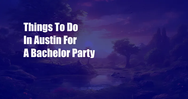 Things To Do In Austin For A Bachelor Party