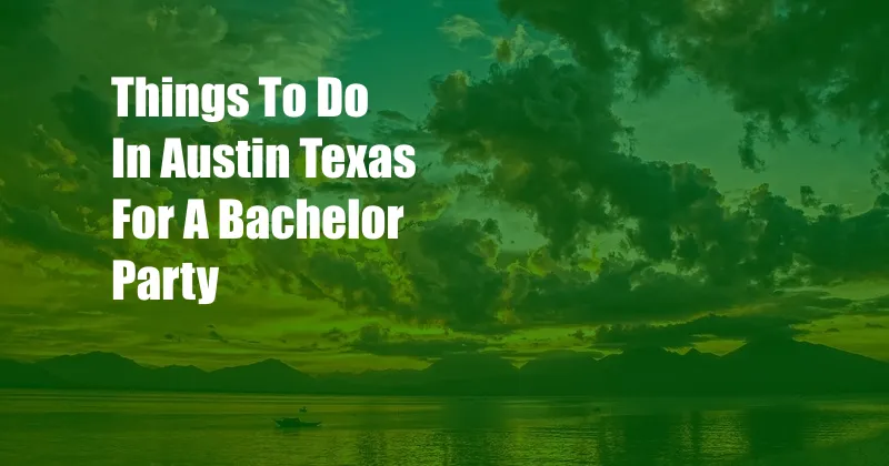 Things To Do In Austin Texas For A Bachelor Party