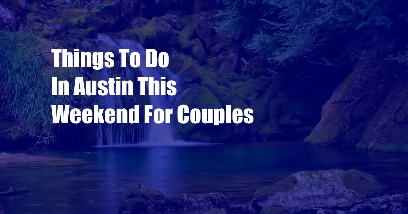 Things To Do In Austin This Weekend For Couples