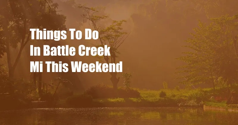 Things To Do In Battle Creek Mi This Weekend