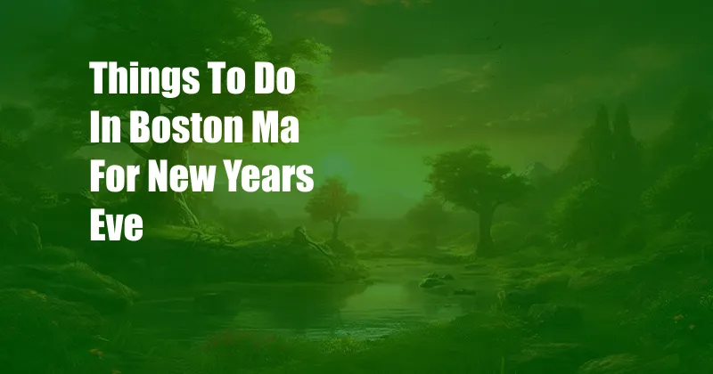 Things To Do In Boston Ma For New Years Eve