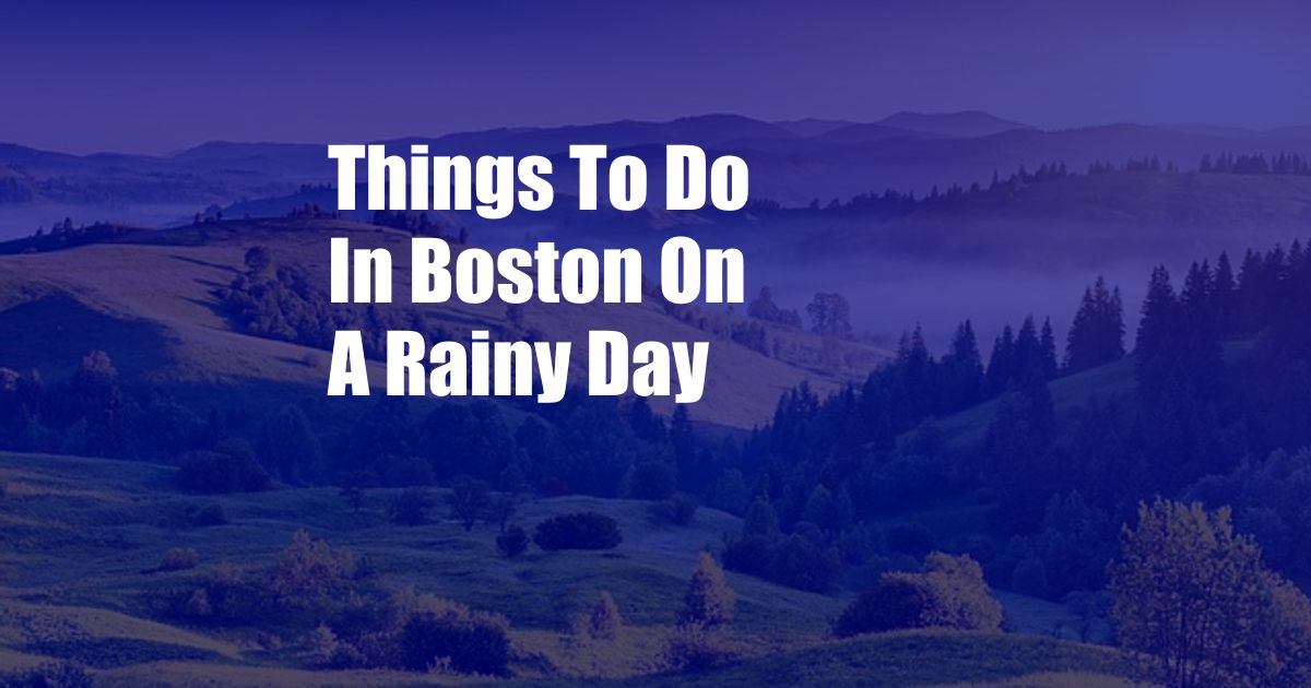 Things To Do In Boston On A Rainy Day