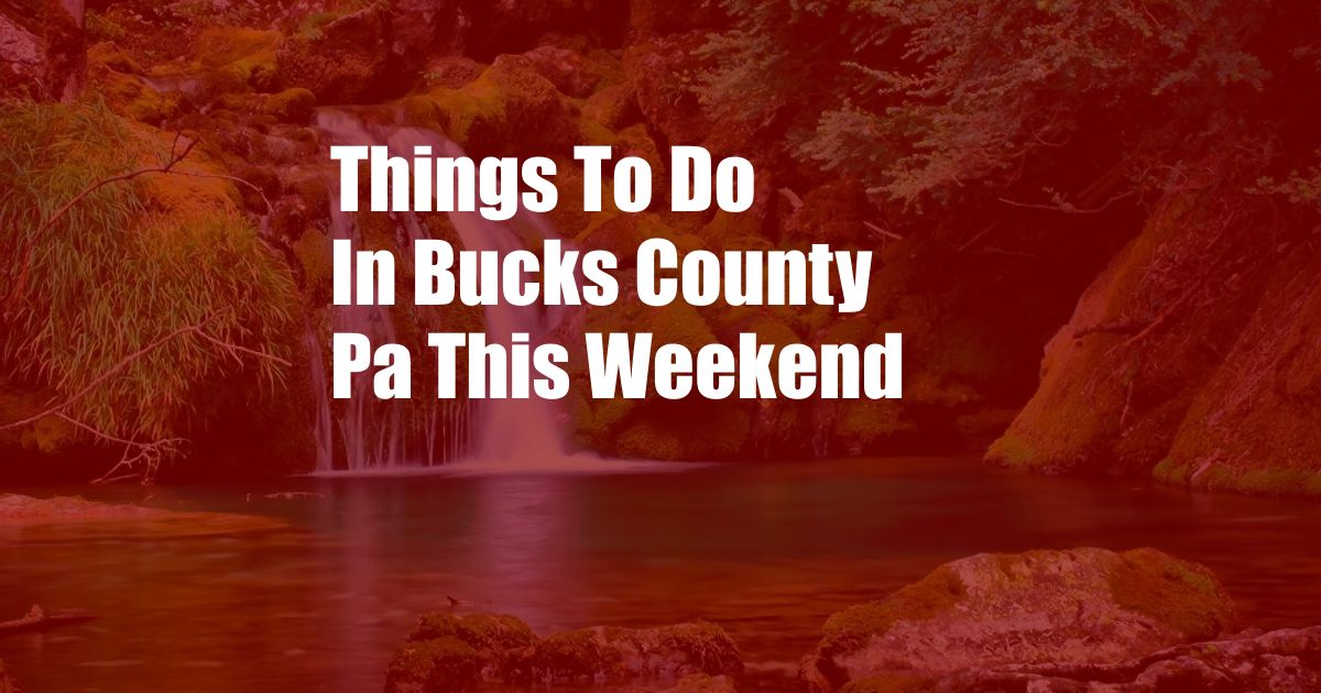 Things To Do In Bucks County Pa This Weekend