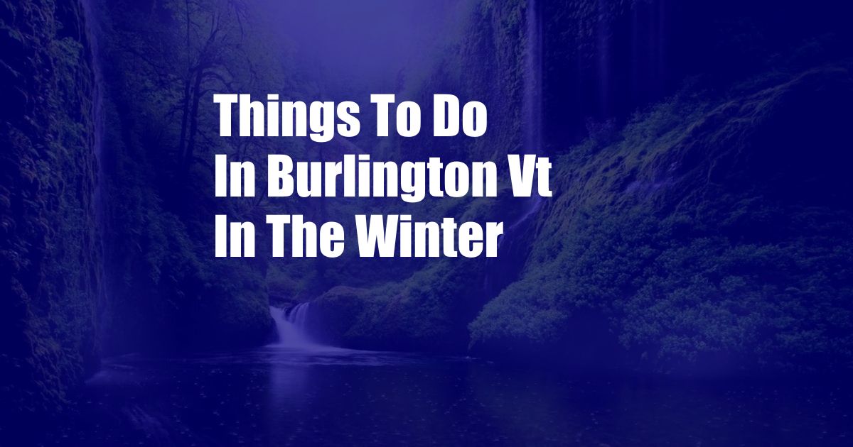 Things To Do In Burlington Vt In The Winter