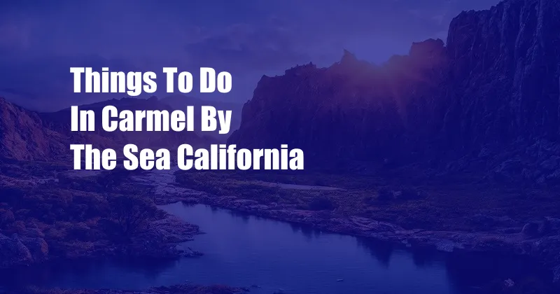 Things To Do In Carmel By The Sea California