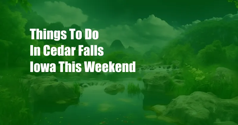 Things To Do In Cedar Falls Iowa This Weekend