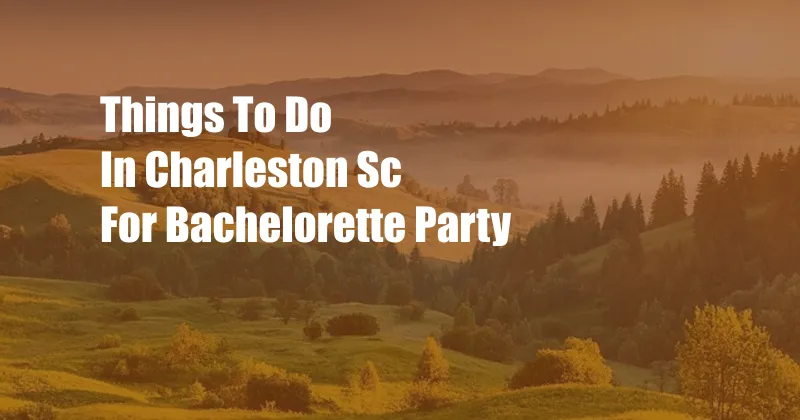 Things To Do In Charleston Sc For Bachelorette Party