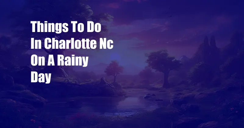 Things To Do In Charlotte Nc On A Rainy Day