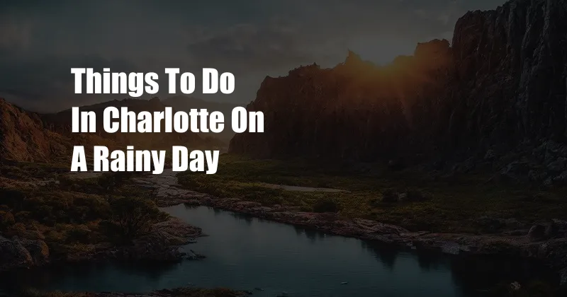 Things To Do In Charlotte On A Rainy Day