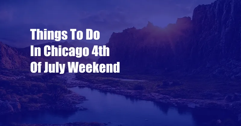 Things To Do In Chicago 4th Of July Weekend