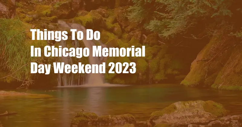 Things To Do In Chicago Memorial Day Weekend 2023