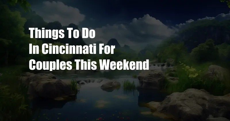 Things To Do In Cincinnati For Couples This Weekend