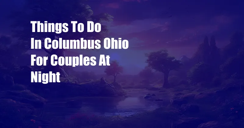 Things To Do In Columbus Ohio For Couples At Night