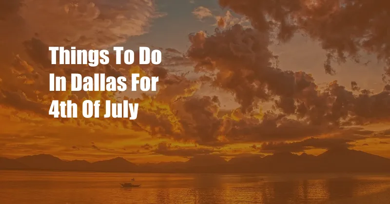 Things To Do In Dallas For 4th Of July
