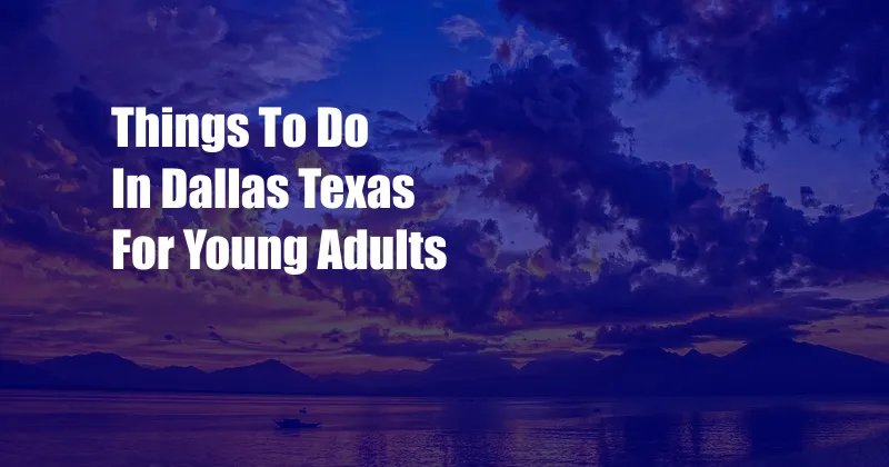 Things To Do In Dallas Texas For Young Adults