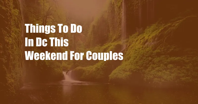 Things To Do In Dc This Weekend For Couples