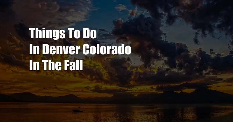 Things To Do In Denver Colorado In The Fall