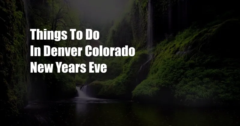 Things To Do In Denver Colorado New Years Eve