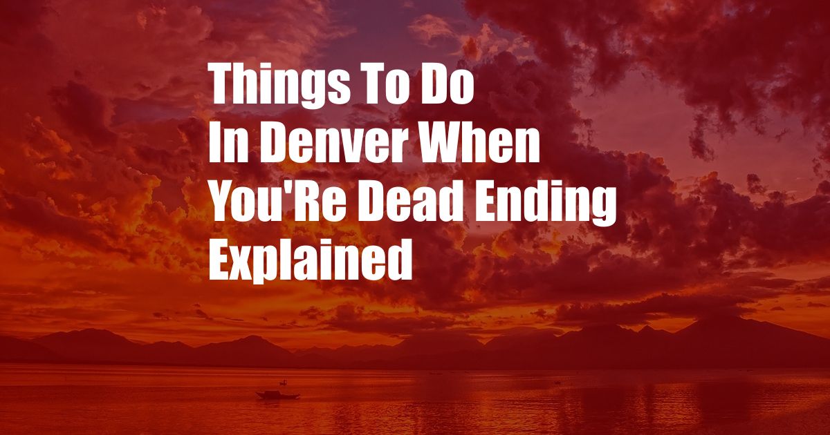 Things To Do In Denver When You'Re Dead Ending Explained