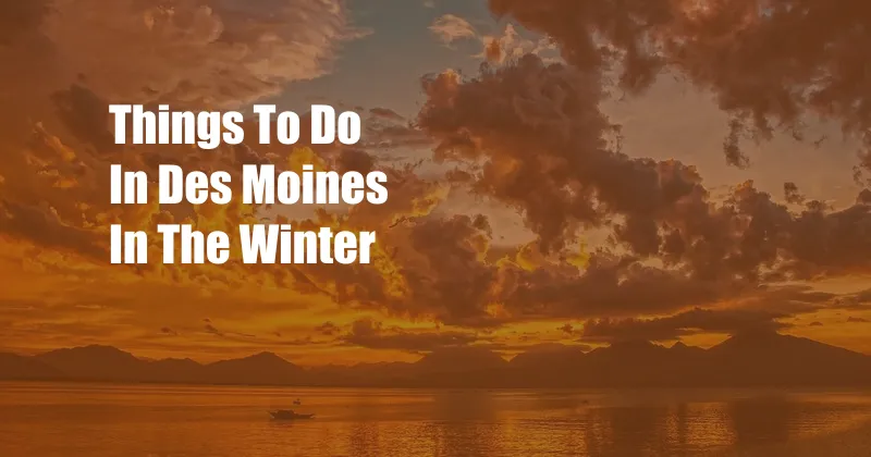 Things To Do In Des Moines In The Winter