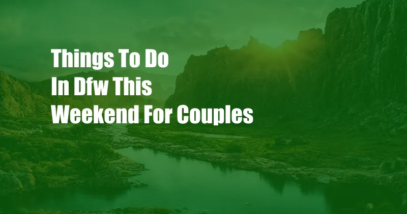 Things To Do In Dfw This Weekend For Couples