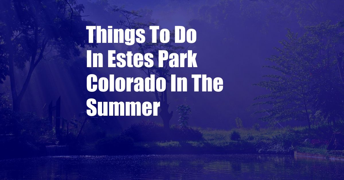 Things To Do In Estes Park Colorado In The Summer