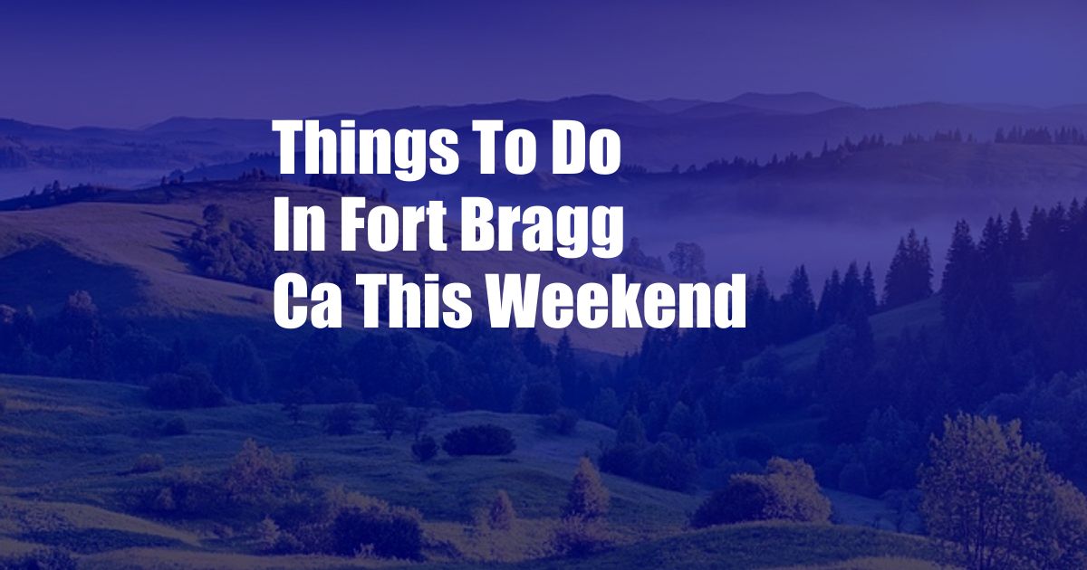 Things To Do In Fort Bragg Ca This Weekend