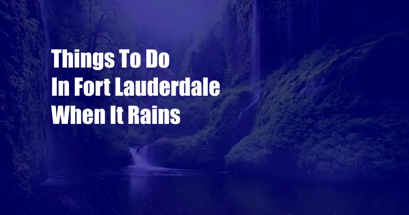 Things To Do In Fort Lauderdale When It Rains