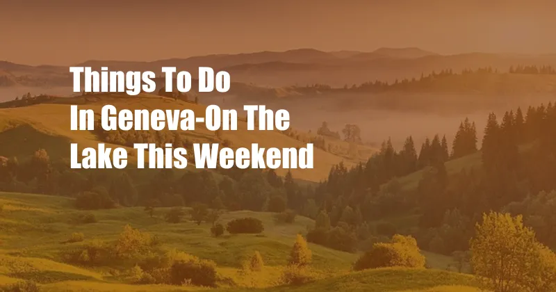 Things To Do In Geneva-On The Lake This Weekend