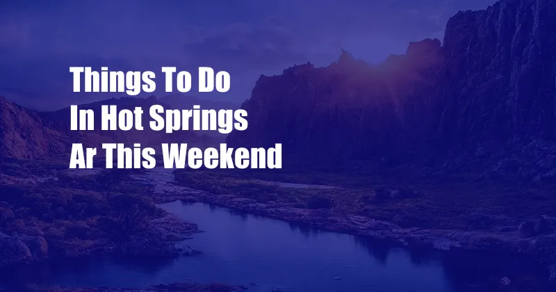 Things To Do In Hot Springs Ar This Weekend