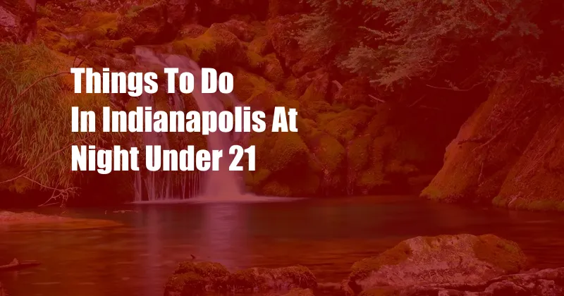 Things To Do In Indianapolis At Night Under 21