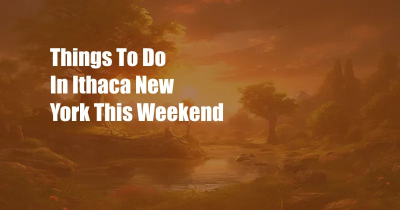 Things To Do In Ithaca New York This Weekend