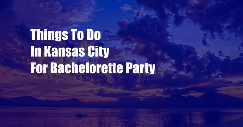 Things To Do In Kansas City For Bachelorette Party