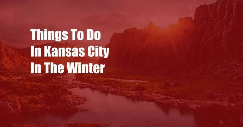 Things To Do In Kansas City In The Winter