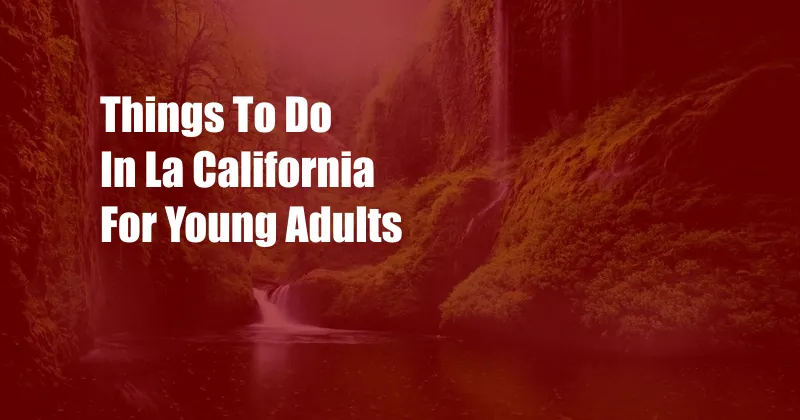 Things To Do In La California For Young Adults