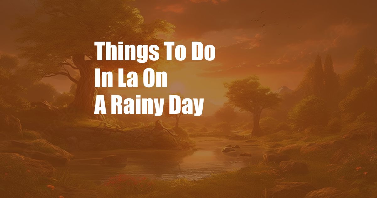 Things To Do In La On A Rainy Day