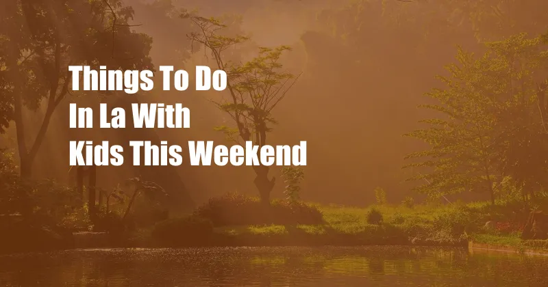 Things To Do In La With Kids This Weekend