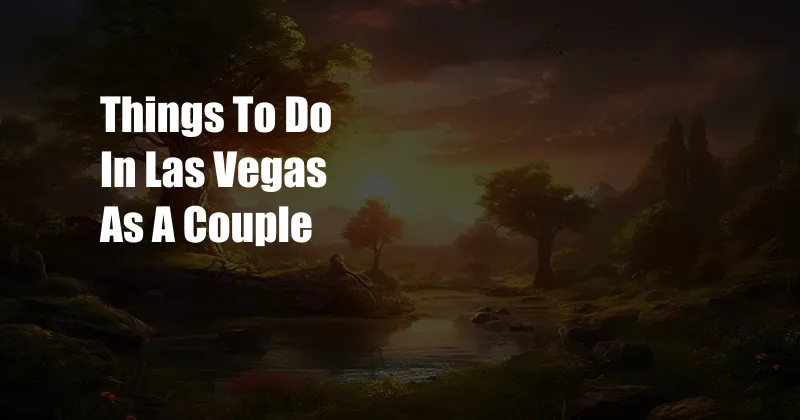 Things To Do In Las Vegas As A Couple